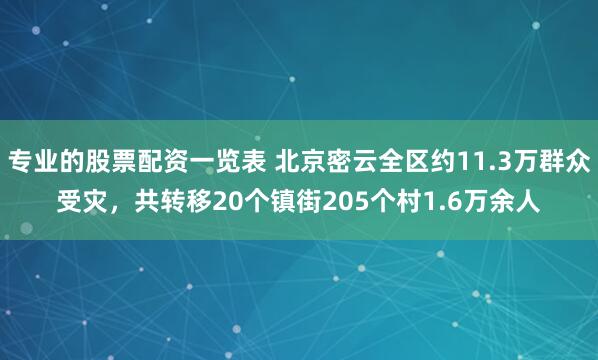 专业的股票配资一览表 北京密云全区约11.3万群众受灾，共转移20个镇街205个村1.6万余人