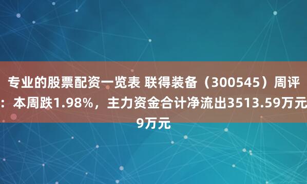 专业的股票配资一览表 联得装备（300545）周评：本周跌1.98%，主力资金合计净流出3513.59万元